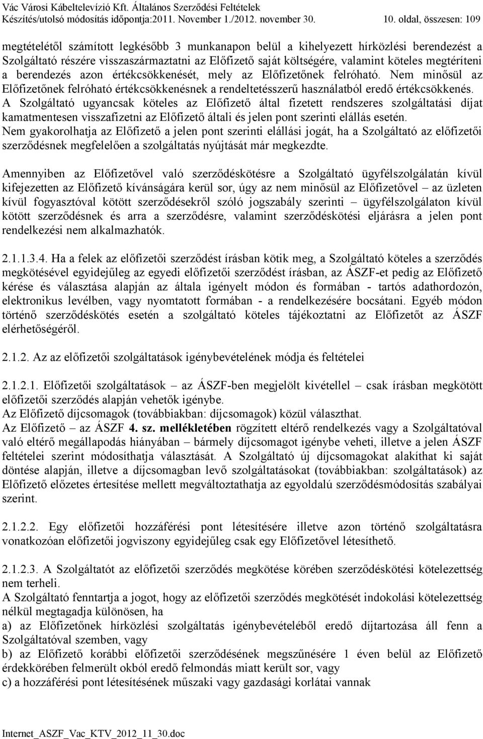 megtéríteni a berendezés azon értékcsökkenését, mely az Előfizetőnek felróható. Nem minősül az Előfizetőnek felróható értékcsökkenésnek a rendeltetésszerű használatból eredő értékcsökkenés.