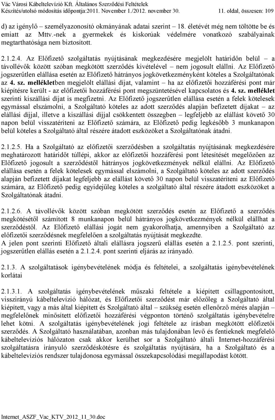 Az Előfizető szolgáltatás nyújtásának megkezdésére megjelölt határidőn belül a távollévők között szóban megkötött szerződés kivételével nem jogosult elállni.