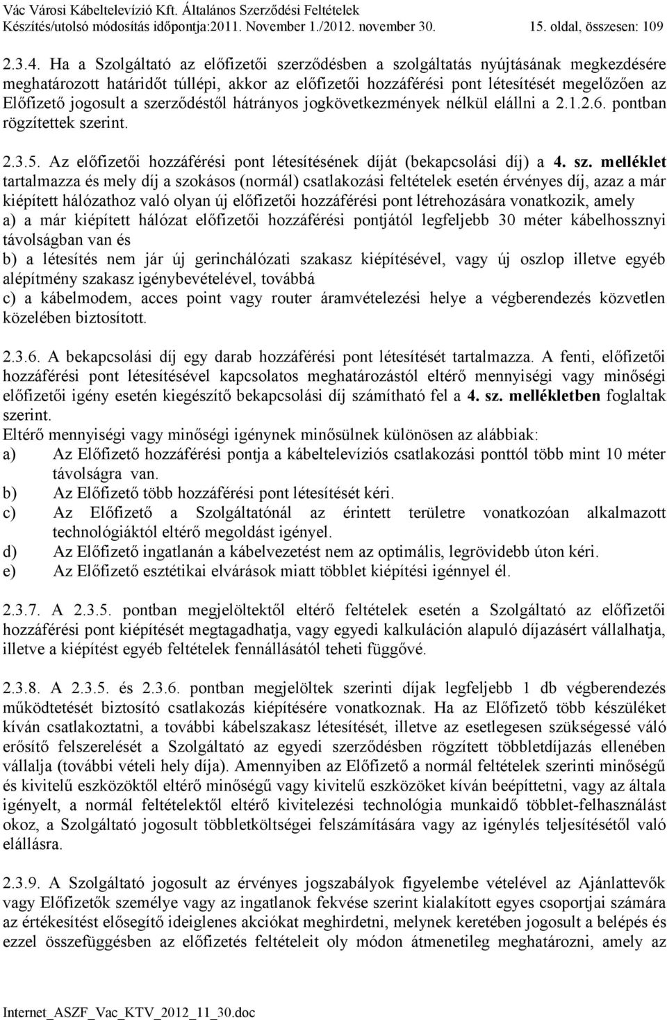 a szerződéstől hátrányos jogkövetkezmények nélkül elállni a 2.1.2.6. pontban rögzítettek szerint. 2.3.5. Az előfizetői hozzáférési pont létesítésének díját (bekapcsolási díj) a 4. sz. melléklet