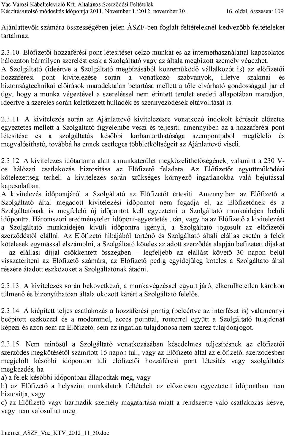Ajánlattevők számára összességében jelen ÁSZF-ben foglalt feltételeknél kedvezőbb feltételeket tartalmaz. 2.3.10.
