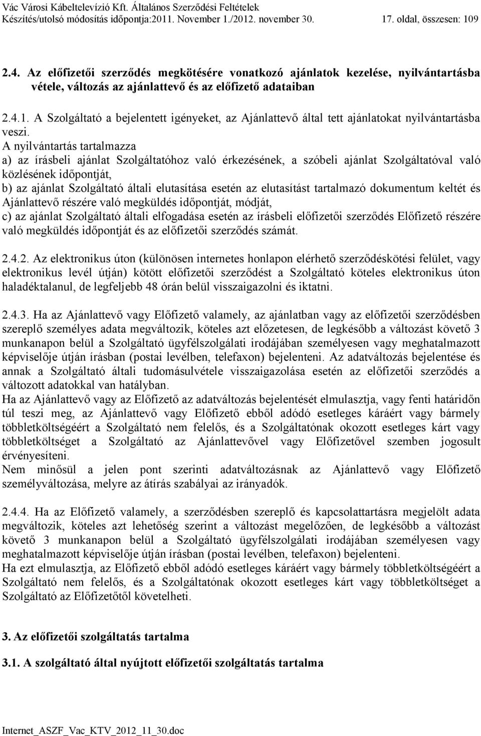 A Szolgáltató a bejelentett igényeket, az Ajánlattevő által tett ajánlatokat nyilvántartásba veszi.