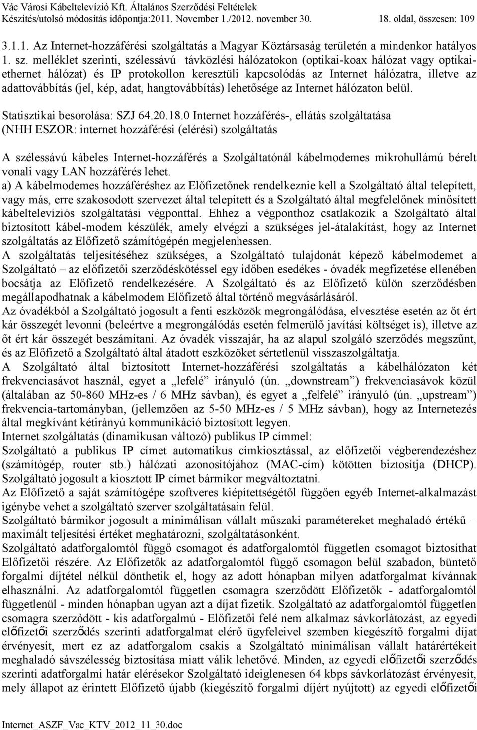 melléklet szerinti, szélessávú távközlési hálózatokon (optikai-koax hálózat vagy optikaiethernet hálózat) és IP protokollon keresztüli kapcsolódás az Internet hálózatra, illetve az adattovábbítás