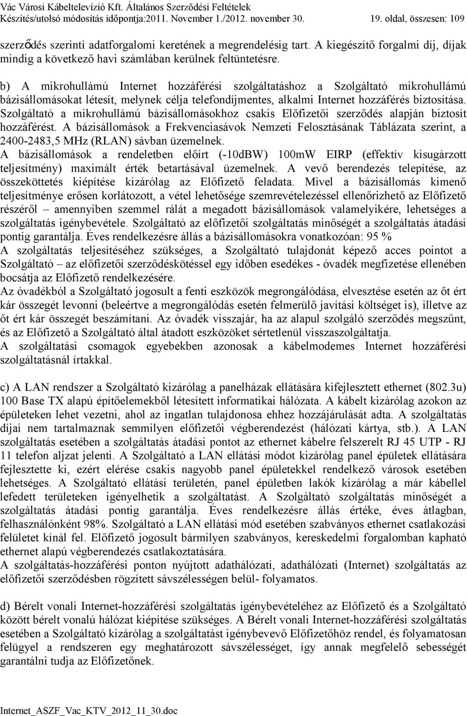 b) A mikrohullámú Internet hozzáférési szolgáltatáshoz a Szolgáltató mikrohullámú bázisállomásokat létesít, melynek célja telefondíjmentes, alkalmi Internet hozzáférés biztosítása.