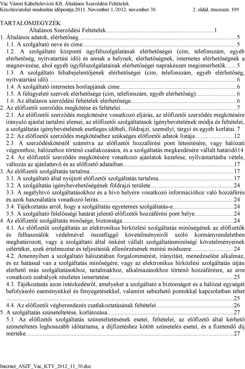 A szolgáltató központi ügyfélszolgálatának elérhetőségei (cím, telefonszám, egyéb elérhetőség, nyitvatartási idő) és annak a helynek, elérhetőségnek, internetes elérhetőségnek a megnevezése, ahol