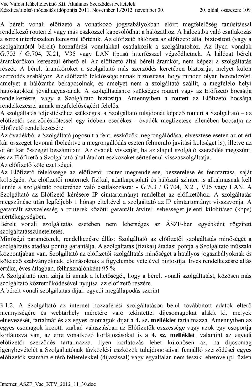A hálózatba való csatlakozás a soros interfészeken keresztül történik.