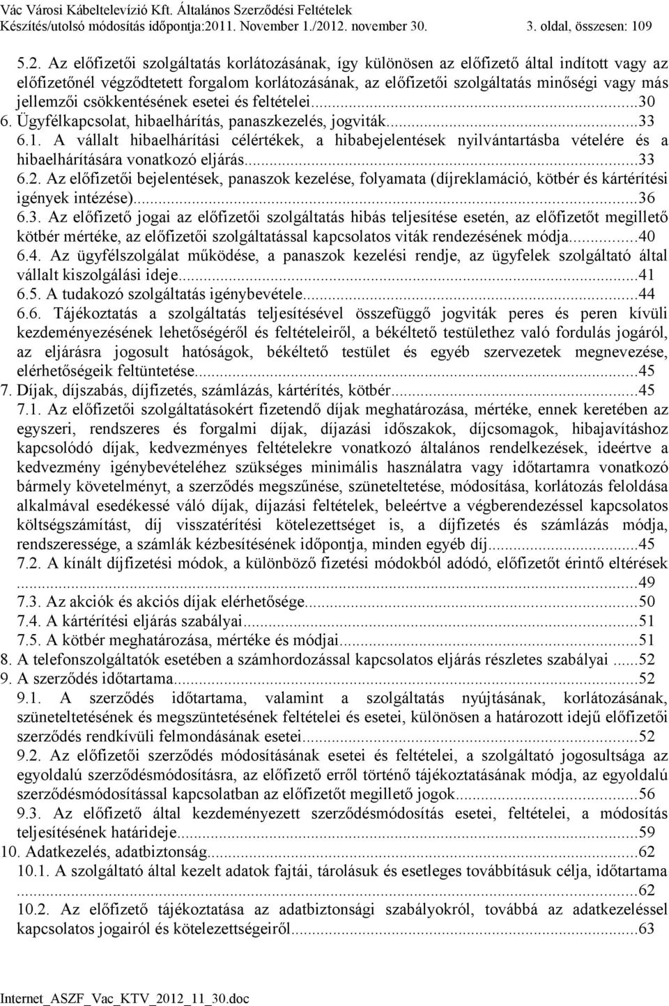 12. november 30. 3. oldal, összesen: 109 5.2. Az előfizetői szolgáltatás korlátozásának, így különösen az előfizető által indított vagy az előfizetőnél végződtetett forgalom korlátozásának, az