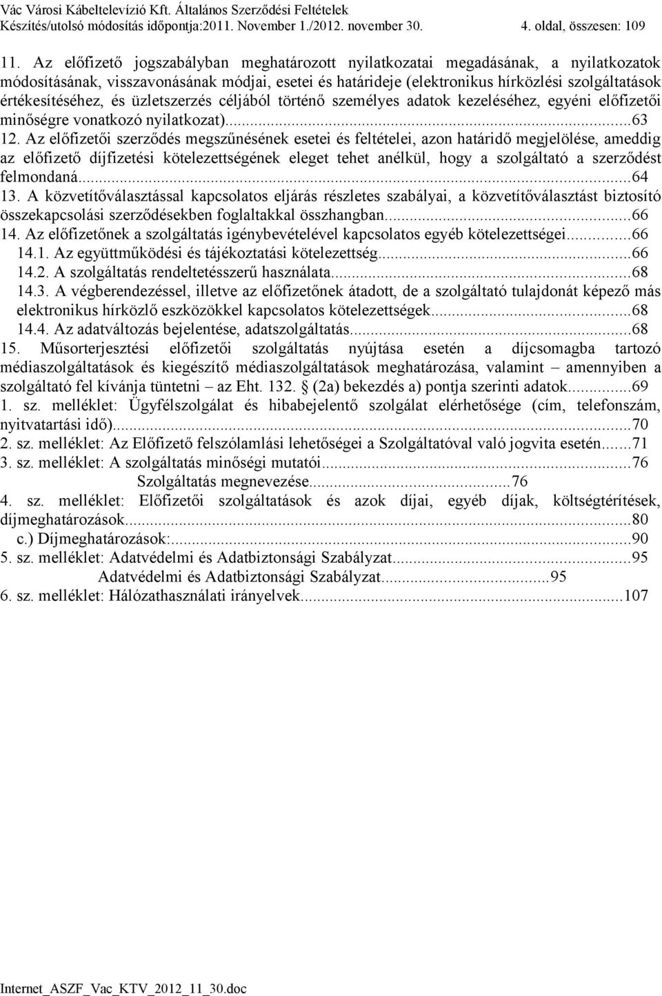 értékesítéséhez, és üzletszerzés céljából történő személyes adatok kezeléséhez, egyéni előfizetői minőségre vonatkozó nyilatkozat)...63 12.