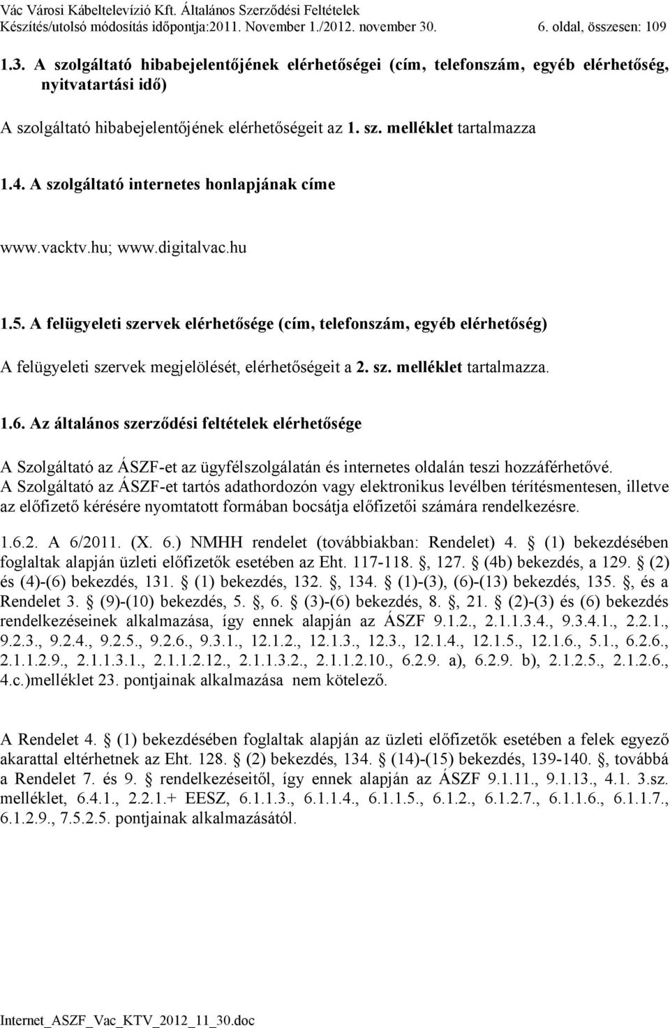 4. A szolgáltató internetes honlapjának címe www.vacktv.hu; www.digitalvac.hu 1.5.