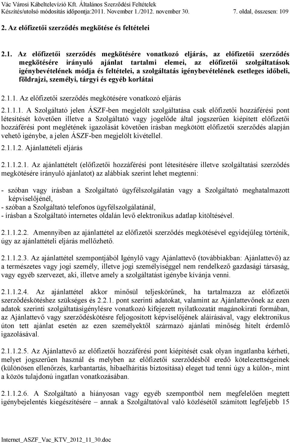 /2012. november 30. 7. oldal, összesen: 109 2. Az előfizetői szerződés megkötése és feltételei 2.1. Az előfizetői szerződés megkötésére vonatkozó eljárás, az előfizetői szerződés megkötésére irányuló