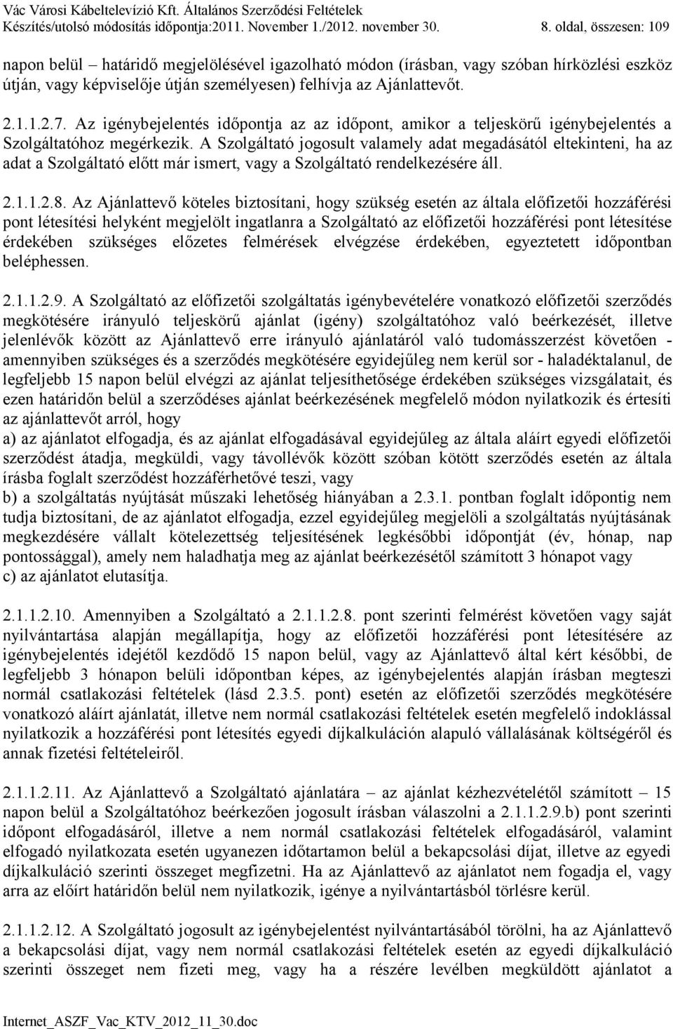 Az igénybejelentés időpontja az az időpont, amikor a teljeskörű igénybejelentés a Szolgáltatóhoz megérkezik.