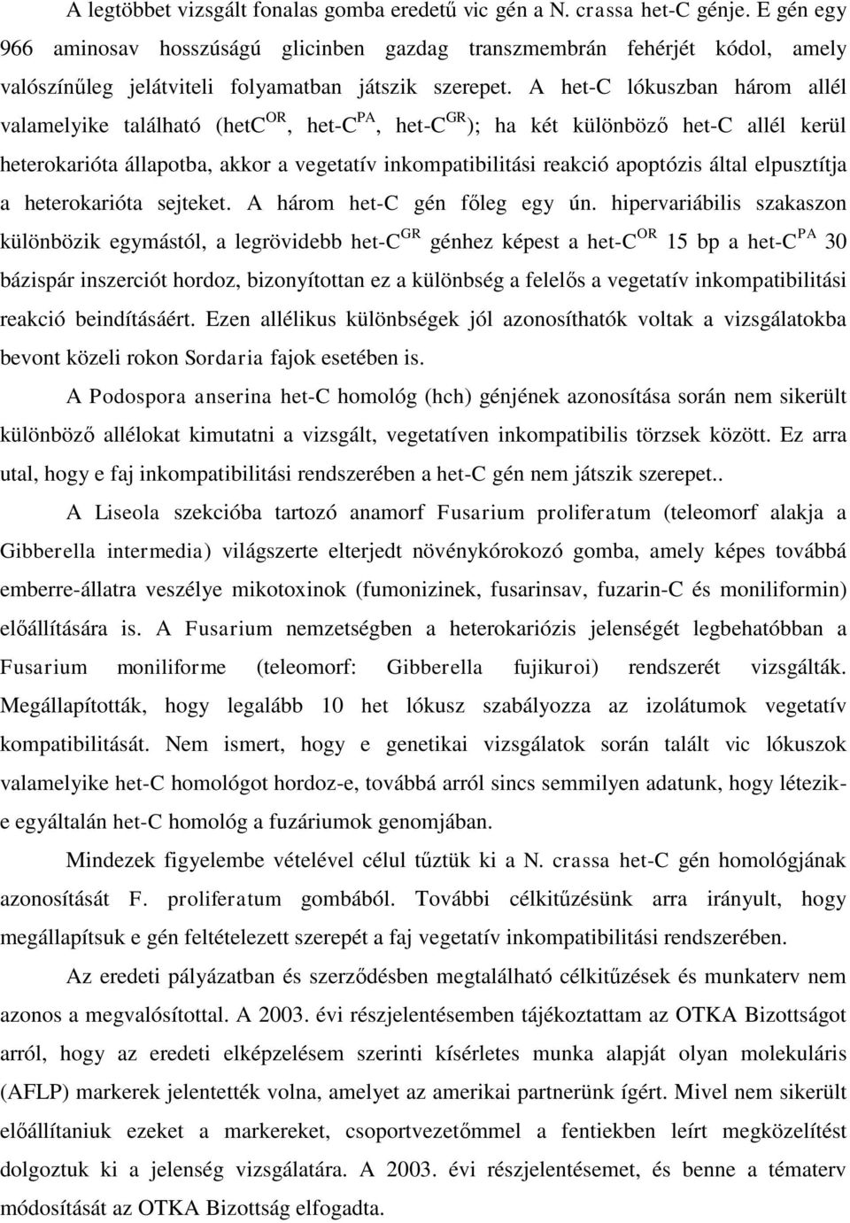 A het-c lókuszban három allél valamelyike található (hetc OR, het-c PA, het-c GR ); ha két különböző het-c allél kerül heterokarióta állapotba, akkor a vegetatív inkompatibilitási reakció apoptózis