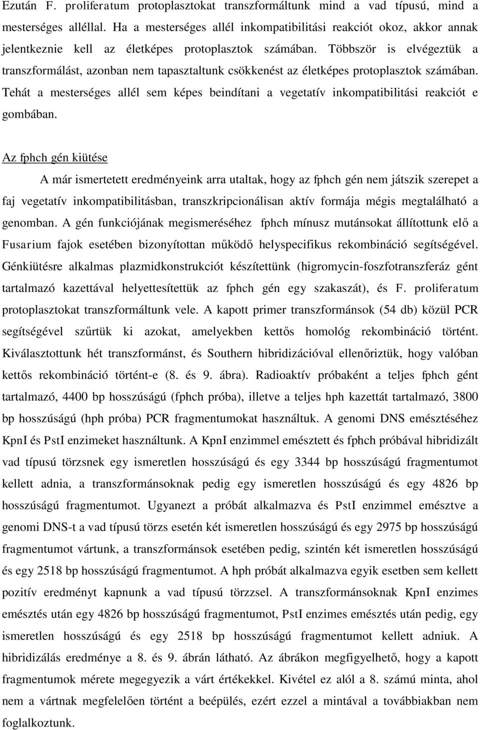 Többször is elvégeztük a transzformálást, azonban nem tapasztaltunk csökkenést az életképes protoplasztok számában.