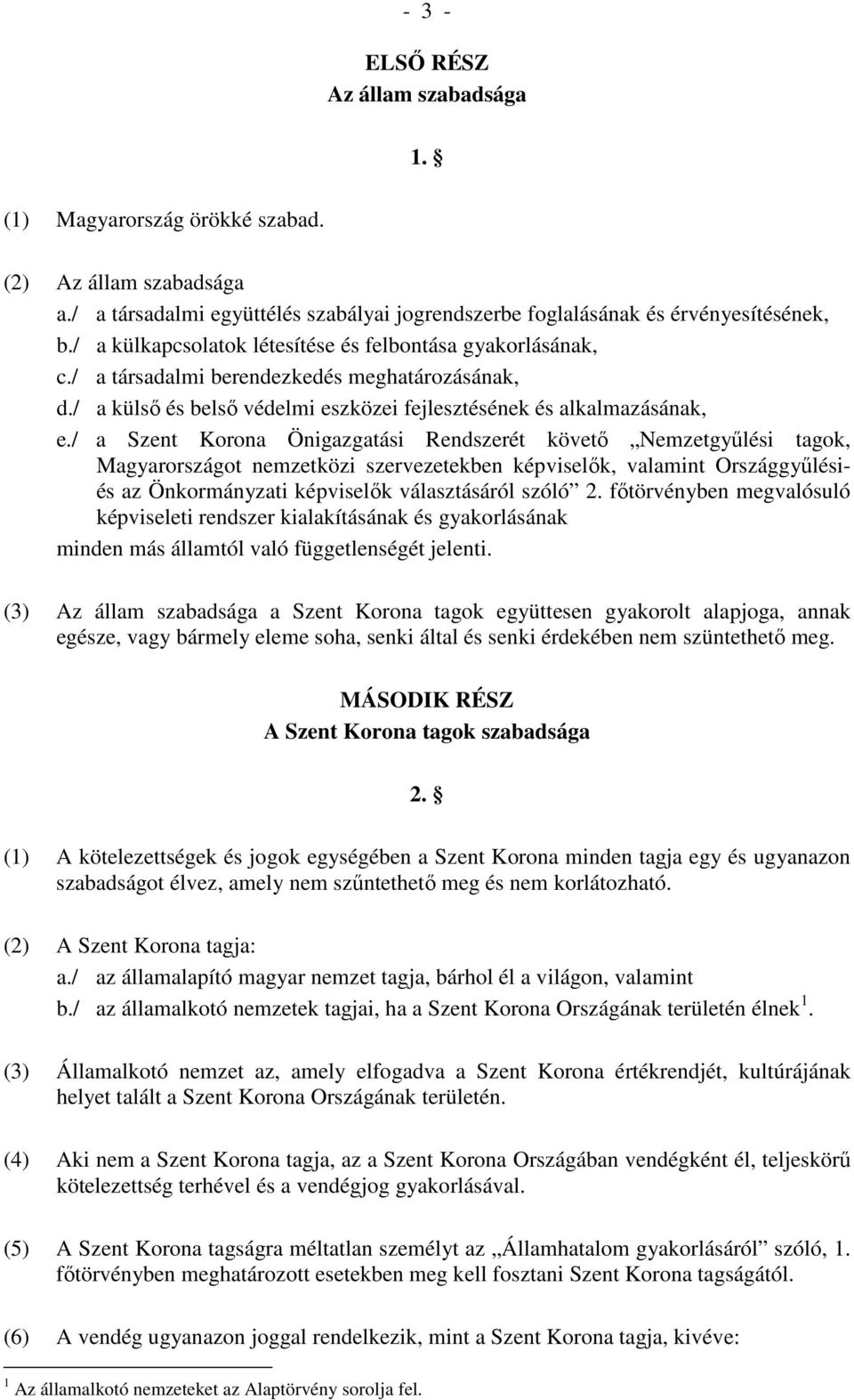 / a Szent Korona Önigazgatási Rendszerét követı Nemzetgyőlési tagok, Magyarországot nemzetközi szervezetekben képviselık, valamint Országgyőlésiés az Önkormányzati képviselık választásáról szóló 2.