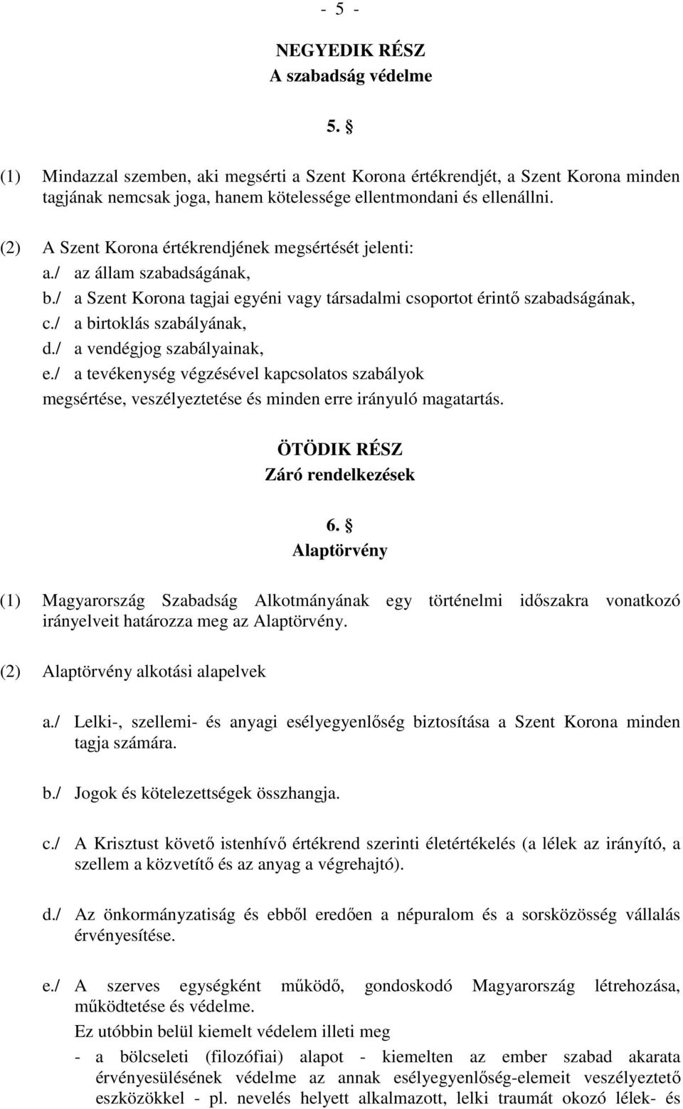 / a vendégjog szabályainak, e./ a tevékenység végzésével kapcsolatos szabályok megsértése, veszélyeztetése és minden erre irányuló magatartás. ÖTÖDIK RÉSZ Záró rendelkezések 6.