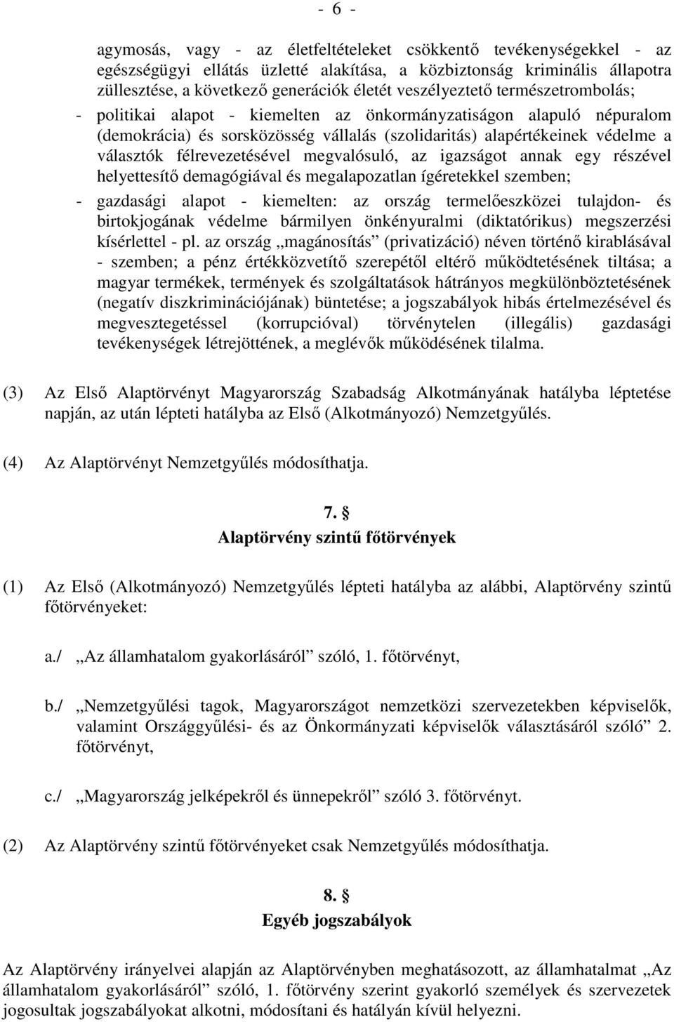 félrevezetésével megvalósuló, az igazságot annak egy részével helyettesítı demagógiával és megalapozatlan ígéretekkel szemben; - gazdasági alapot - kiemelten: az ország termelıeszközei tulajdon- és