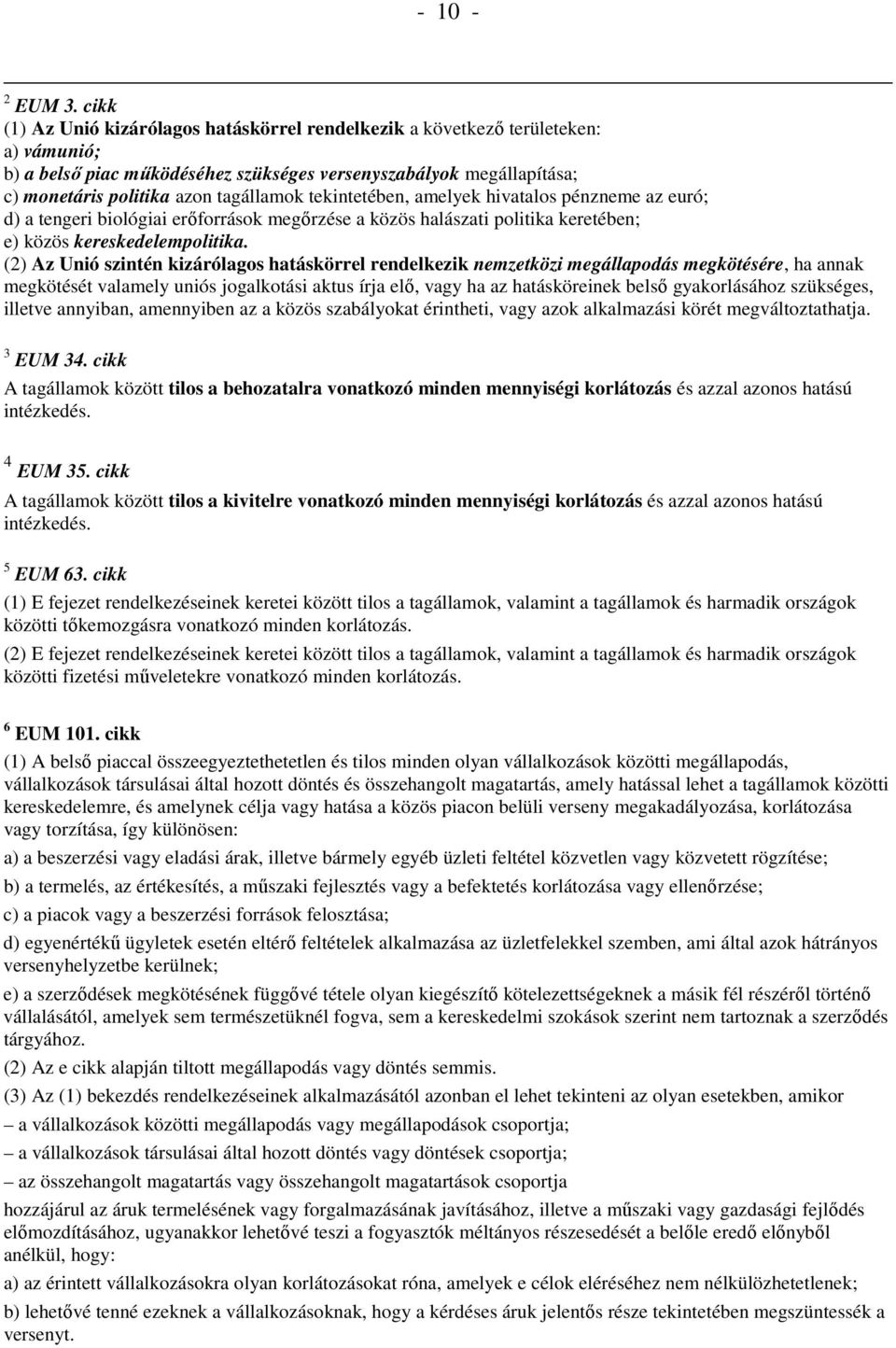 tekintetében, amelyek hivatalos pénzneme az euró; d) a tengeri biológiai erőforrások megőrzése a közös halászati politika keretében; e) közös kereskedelempolitika.