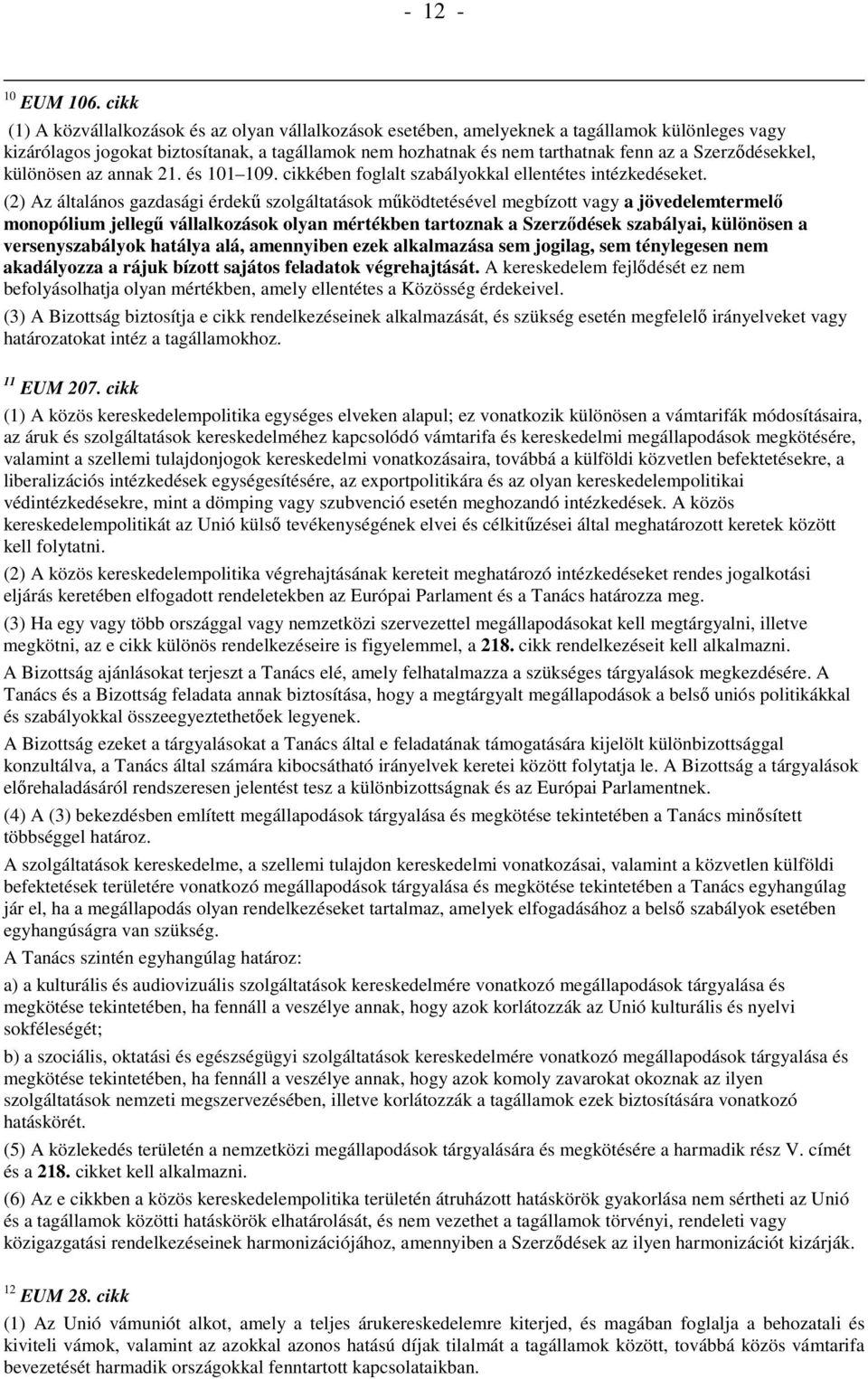 Szerződésekkel, különösen az annak 21. és 101 109. cikkében foglalt szabályokkal ellentétes intézkedéseket.
