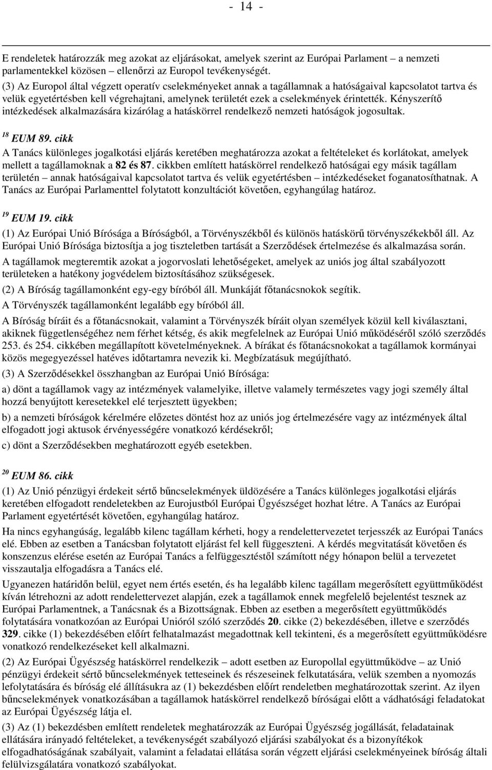 Kényszerítő intézkedések alkalmazására kizárólag a hatáskörrel rendelkező nemzeti hatóságok jogosultak. 18 EUM 89.