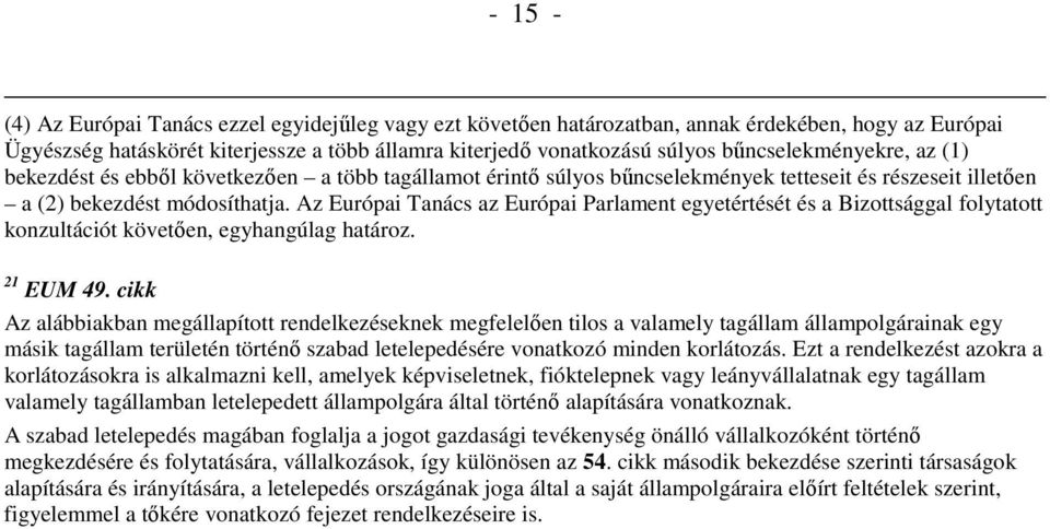 Az Európai Tanács az Európai Parlament egyetértését és a Bizottsággal folytatott konzultációt követően, egyhangúlag határoz. 21 EUM 49.