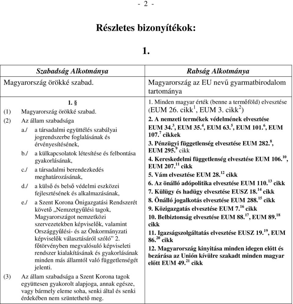 belső védelmi eszközei fejlesztésének és alkalmazásának, a Szent Korona Önigazgatási Rendszerét követő Nemzetgyűlési tagok, Magyarországot nemzetközi szervezetekben képviselők, valamint