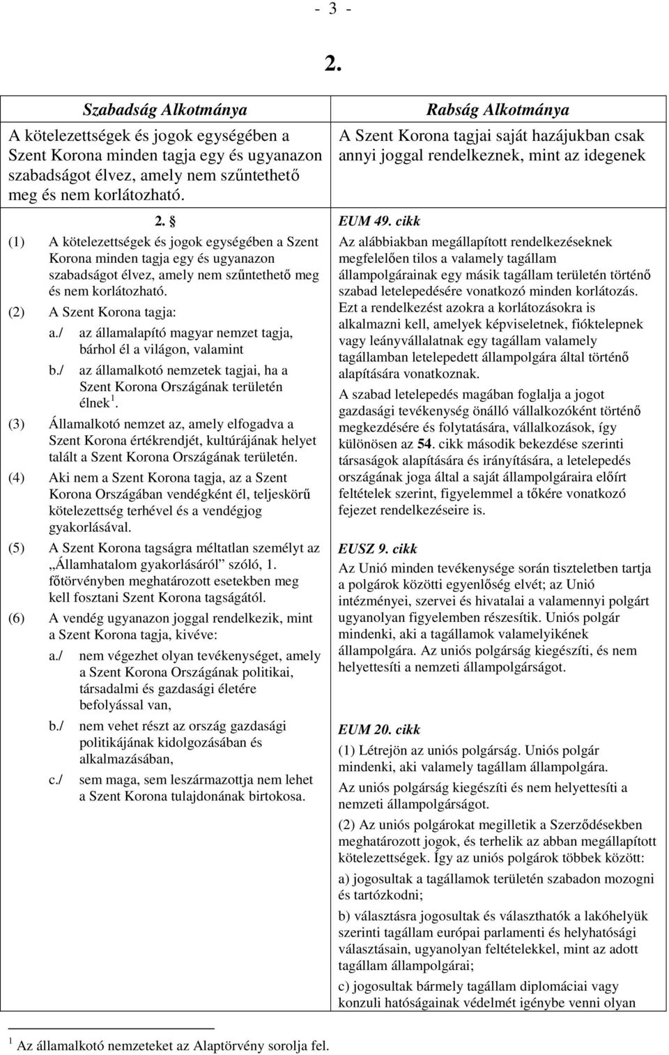/ az államalapító magyar nemzet tagja, bárhol él a világon, valamint az államalkotó nemzetek tagjai, ha a Szent Korona Országának területén élnek 1.
