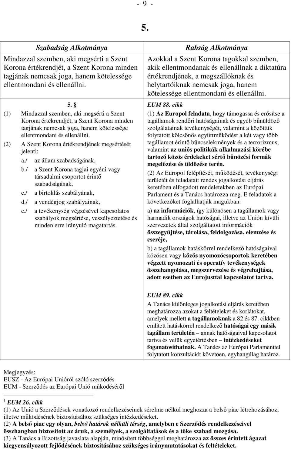 (2) A Szent Korona értékrendjének megsértését jelenti: a./ b./ c./ d./ e.