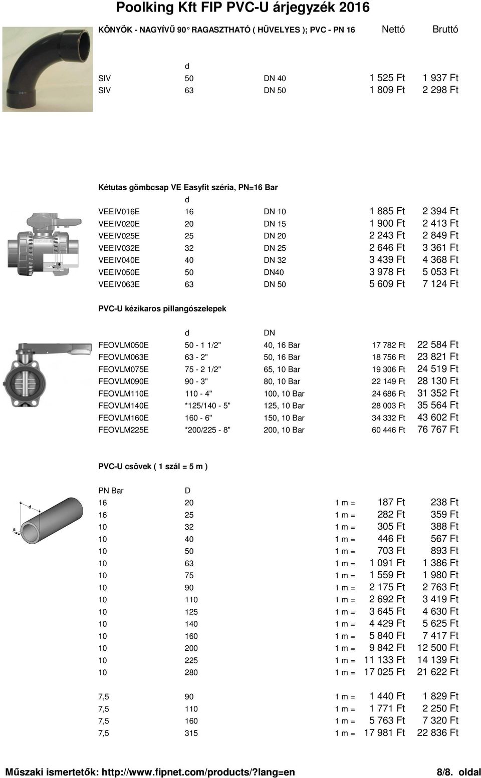 053 Ft VEEIV063E 63 DN 50 5 609 Ft 7 124 Ft PVC-U kézikaros pillangószelepek d DN FEOVLM050E 50-1 1/2" 40, 16 Bar 17 782 Ft 22 584 Ft FEOVLM063E 63-2" 50, 16 Bar 18 756 Ft 23 821 Ft FEOVLM075E 75-2