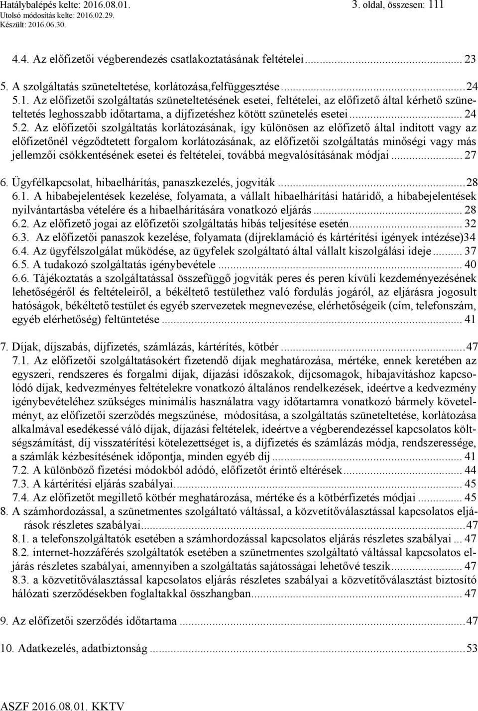 jellemzői csökkentésének esetei és feltételei, továbbá megvalósításának módjai... 27 6. Ügyfélkapcsolat, hibaelhárítás, panaszkezelés, jogviták... 28 6.1.