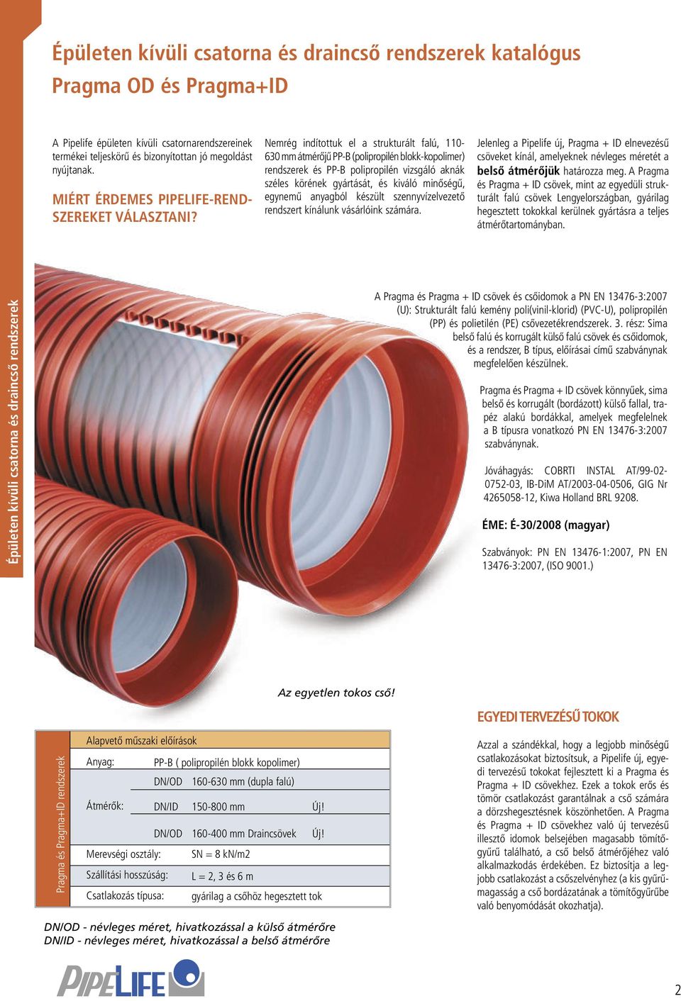 anyagból készült szennyvízelvezető rendszert kínálunk vásárlóink számára. Jelenleg a Pipelife új, Pragma + ID elnevezésű csöveket kínál, amelyeknek névleges méretét a belső átmérőjük határozza meg.
