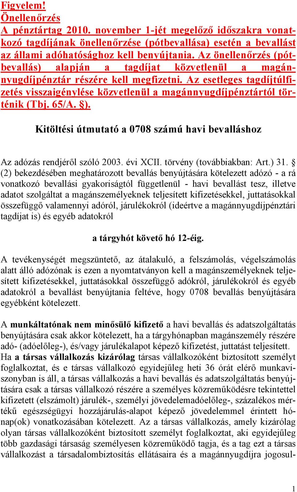 Az esetleges tagdíjtúlfizetés visszaigénylése közvetlenül a magánnyugdíjpénztártól történik (Tbj. 65/A. ). Kitöltési útmutató a 0708 számú havi bevalláshoz Az adózás rendjéről szóló 2003. évi XCII.