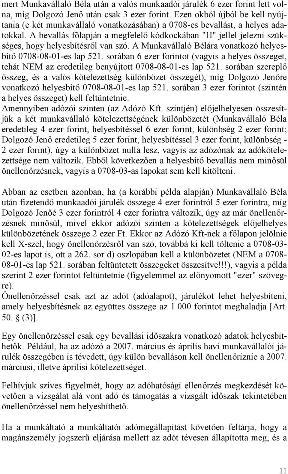 A bevallás főlapján a megfelelő kódkockában "H" jellel jelezni szükséges, hogy helyesbítésről van szó. A Munkavállaló Bélára vonatkozó helyesbítő 0708-08-01-es lap 521.