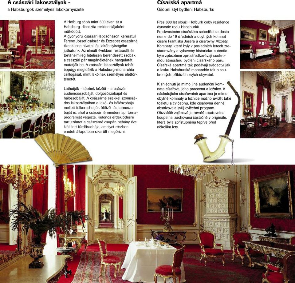 Az elmúlt években restaurált és történelmileg hitelesen berendezett szobák a császári pár magánéletének hangulatát mutatják be.