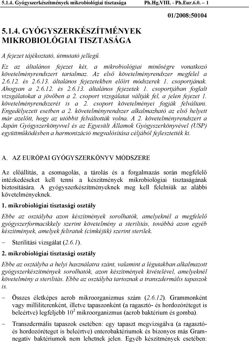 csoportjának. Ahogyan a 2.6.12. és 2.6.13. általános fejezetek 1. csoportjában foglalt vizsgálatokat a jövőben a 2. csoport vizsgálatai váltják fel, a jelen fejezet 1. követelményrendszerét is a 2.