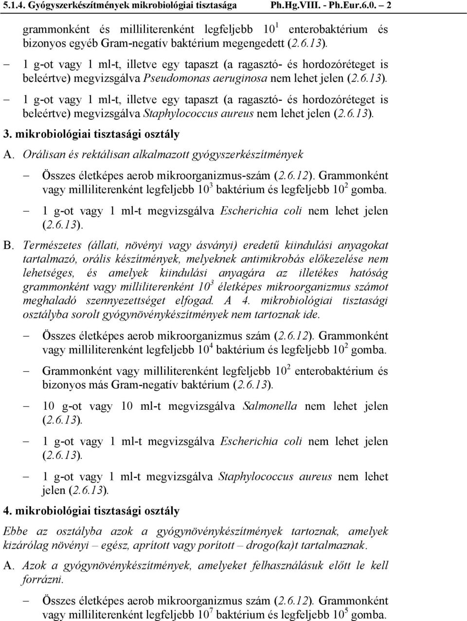 beleértve) megvizsgálva Pseudomonas aeruginosa nem lehet jelen 1 g-ot vagy 1 ml-t, illetve egy tapaszt (a ragasztó- és hordozóréteget is beleértve) megvizsgálva Staphylococcus aureus nem lehet jelen