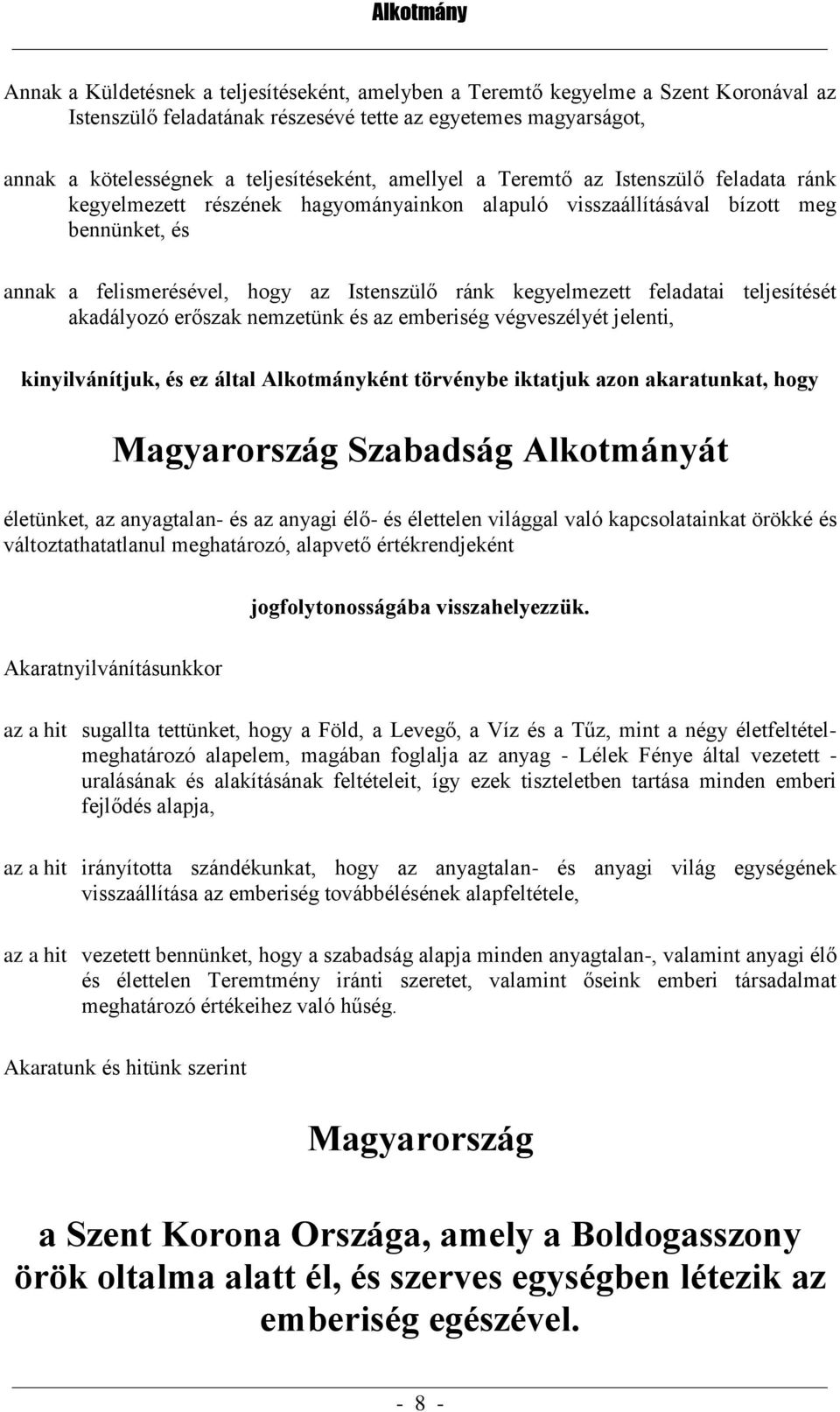 ránk kegyelmezett feladatai teljesítését akadályozó erőszak nemzetünk és az emberiség végveszélyét jelenti, kinyilvánítjuk, és ez által Alkotmányként törvénybe iktatjuk azon akaratunkat, hogy
