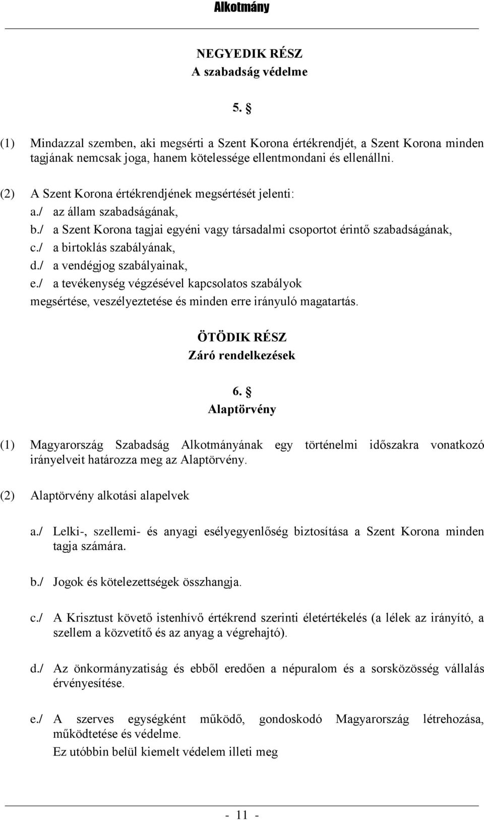 (2) A Szent Korona értékrendjének megsértését jelenti: a./ az állam szabadságának, b./ a Szent Korona tagjai egyéni vagy társadalmi csoportot érintő szabadságának, c./ a birtoklás szabályának, d.