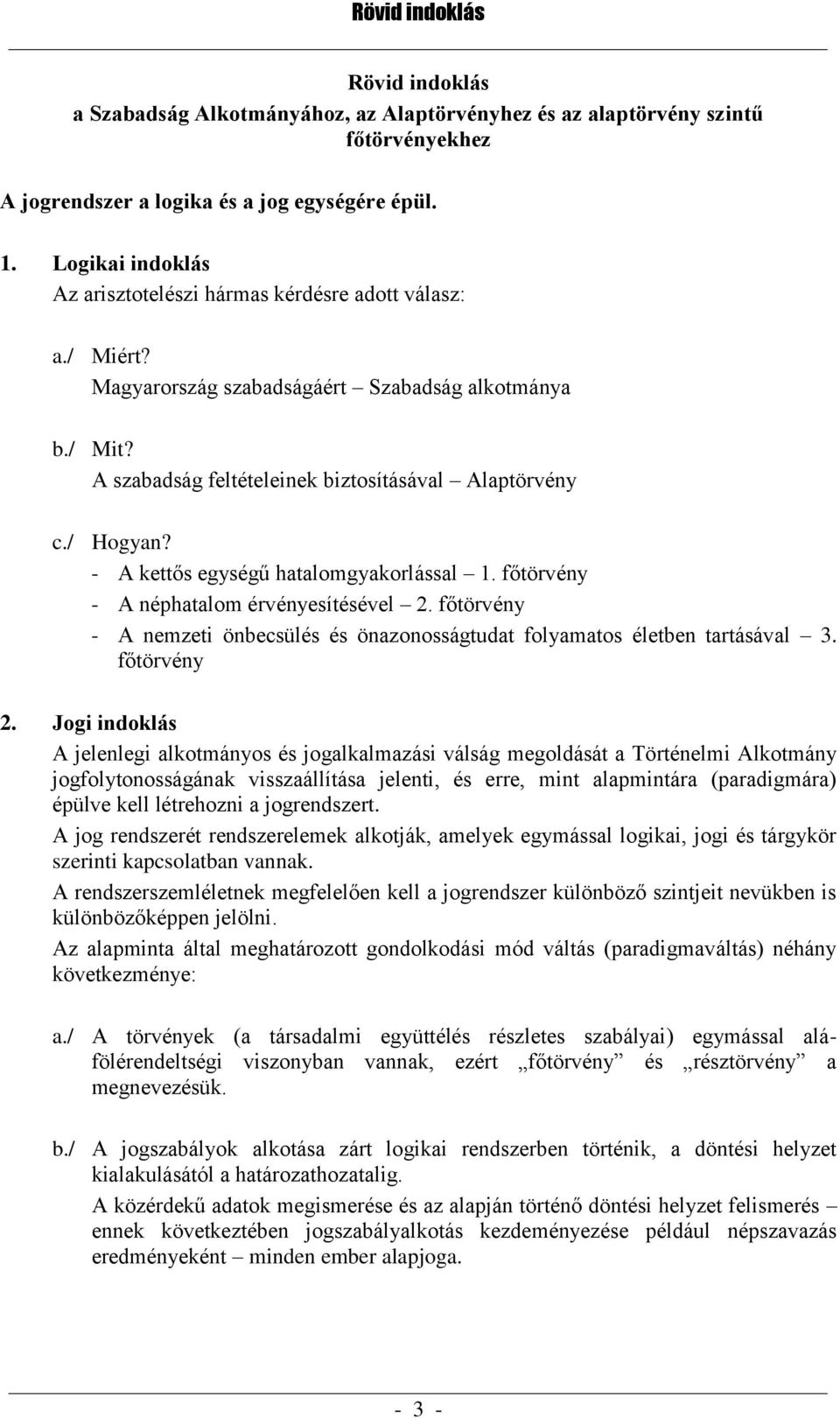 - A kettős egységű hatalomgyakorlással 1. főtörvény - A néphatalom érvényesítésével 2. főtörvény - A nemzeti önbecsülés és önazonosságtudat folyamatos életben tartásával 3. főtörvény 2.