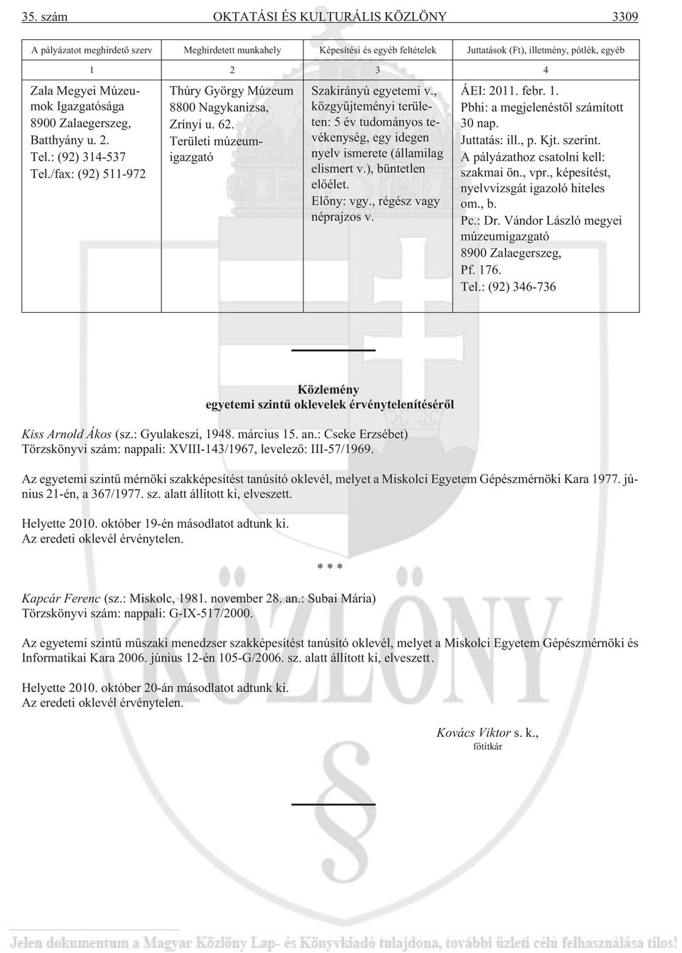 , közgyûjteményi területen: 5 év tudományos tevékenység, egy idegen nyelv ismerete (államilag elismert v.), büntetlen elõélet. Elõny: vgy., régész vagy néprajzos v. ÁEI: 2011. febr. 1.