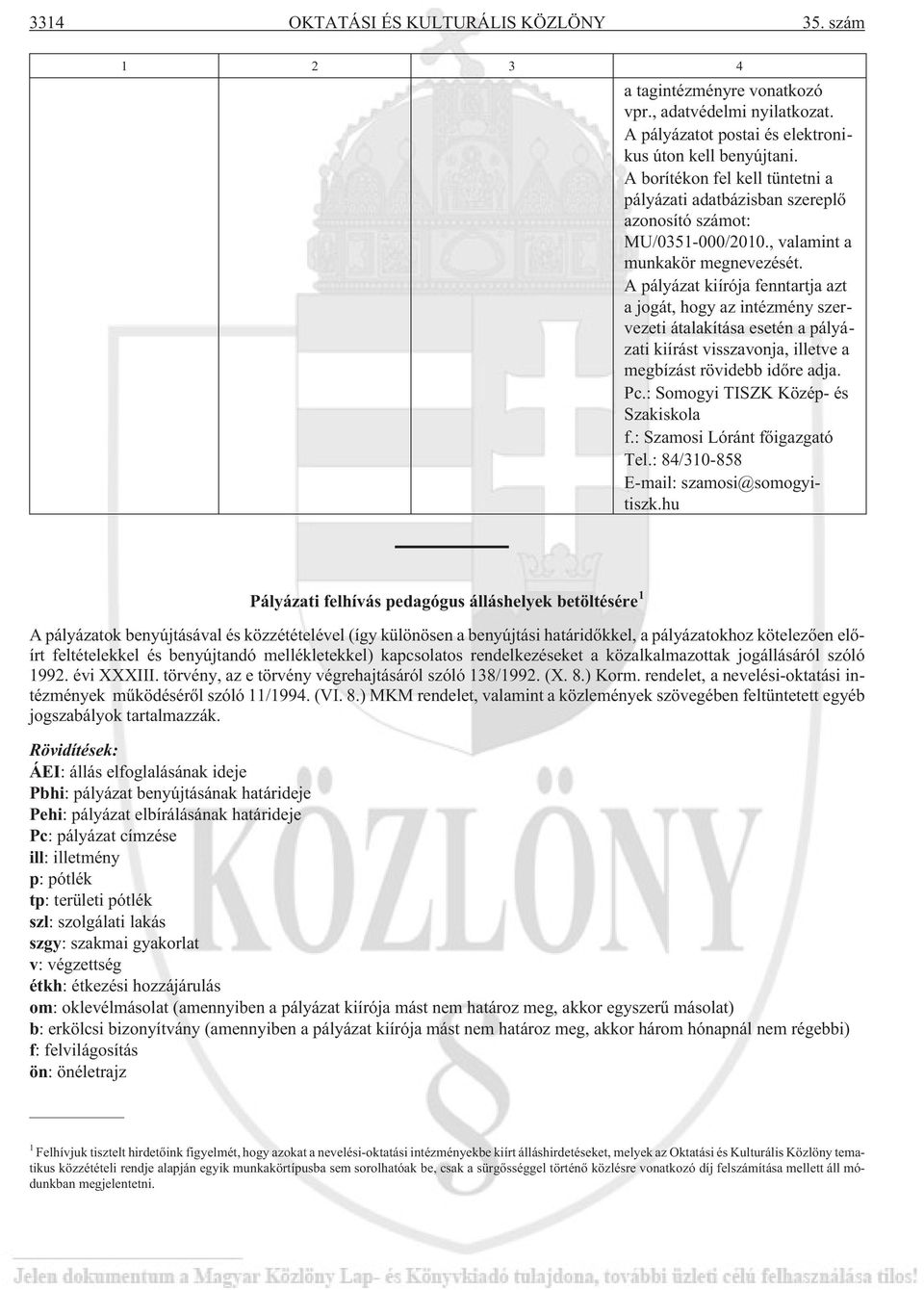 A pályázat kiírója fenntartja azt a jogát, hogy az intézmény szervezeti átalakítása esetén a pályázati kiírást visszavonja, illetve a megbízást rövidebb idõre adja. Pc.