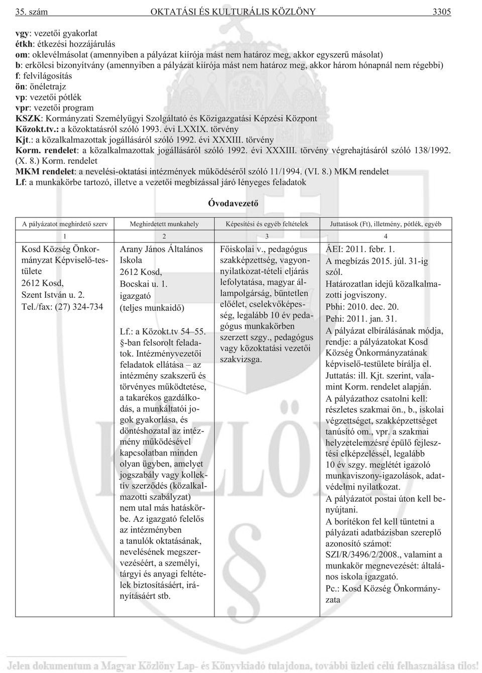 Személyügyi Szolgáltató és Közigazgatási Képzési Központ Közokt.tv.: a közoktatásról szóló 1993. évi LXXIX. törvény Kjt.: a közalkalmazottak jogállásáról szóló 1992. évi XXXIII. törvény Korm.