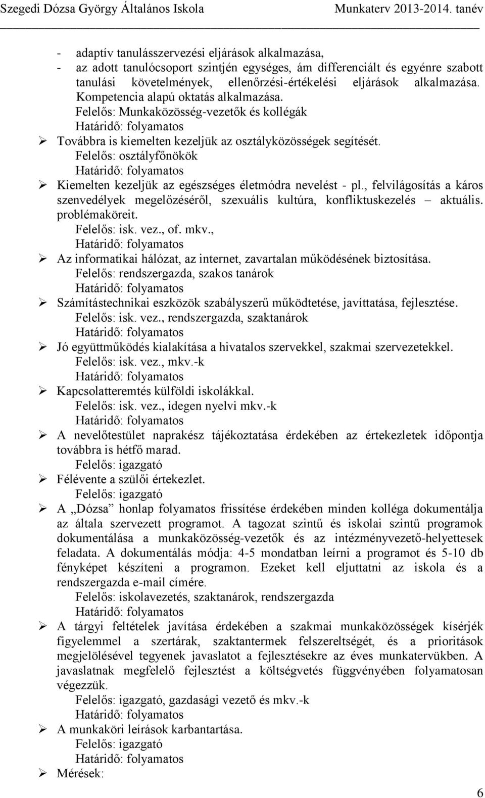 Felelős: osztályfőnökök Kiemelten kezeljük az egészséges életmódra nevelést - pl., felvilágosítás a káros szenvedélyek megelőzéséről, szexuális kultúra, konfliktuskezelés aktuális. problémaköreit.