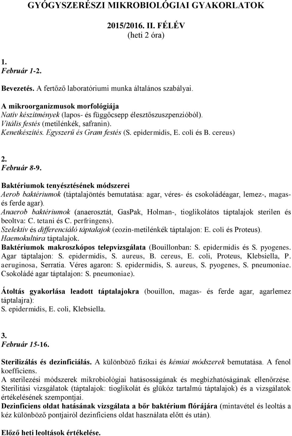 coli és B. cereus) 2. Február 8-9. Baktériumok tenyésztésének módszerei Aerob baktériumok (táptalajöntés bemutatása: agar, véres- és csokoládéagar, lemez-, magasés ferde agar).