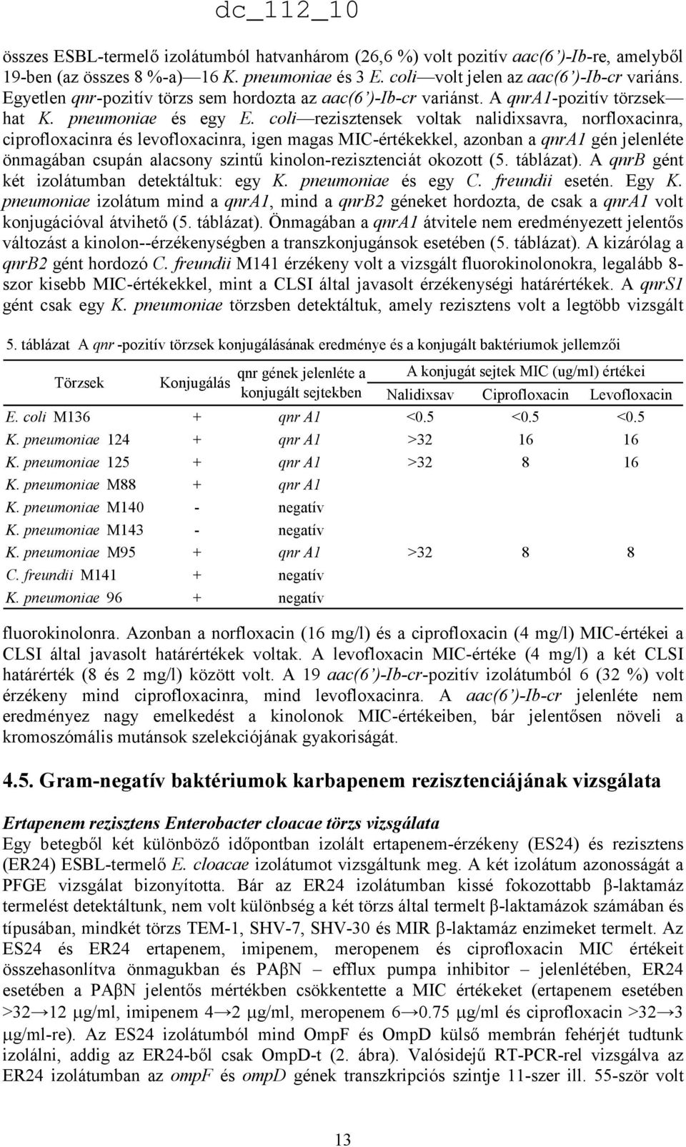 coli rezisztensek voltak nalidixsavra, norfloxacinra, ciprofloxacinra és levofloxacinra, igen magas MIC-értékekkel, azonban a qnra1 gén jelenléte önmagában csupán alacsony szintő