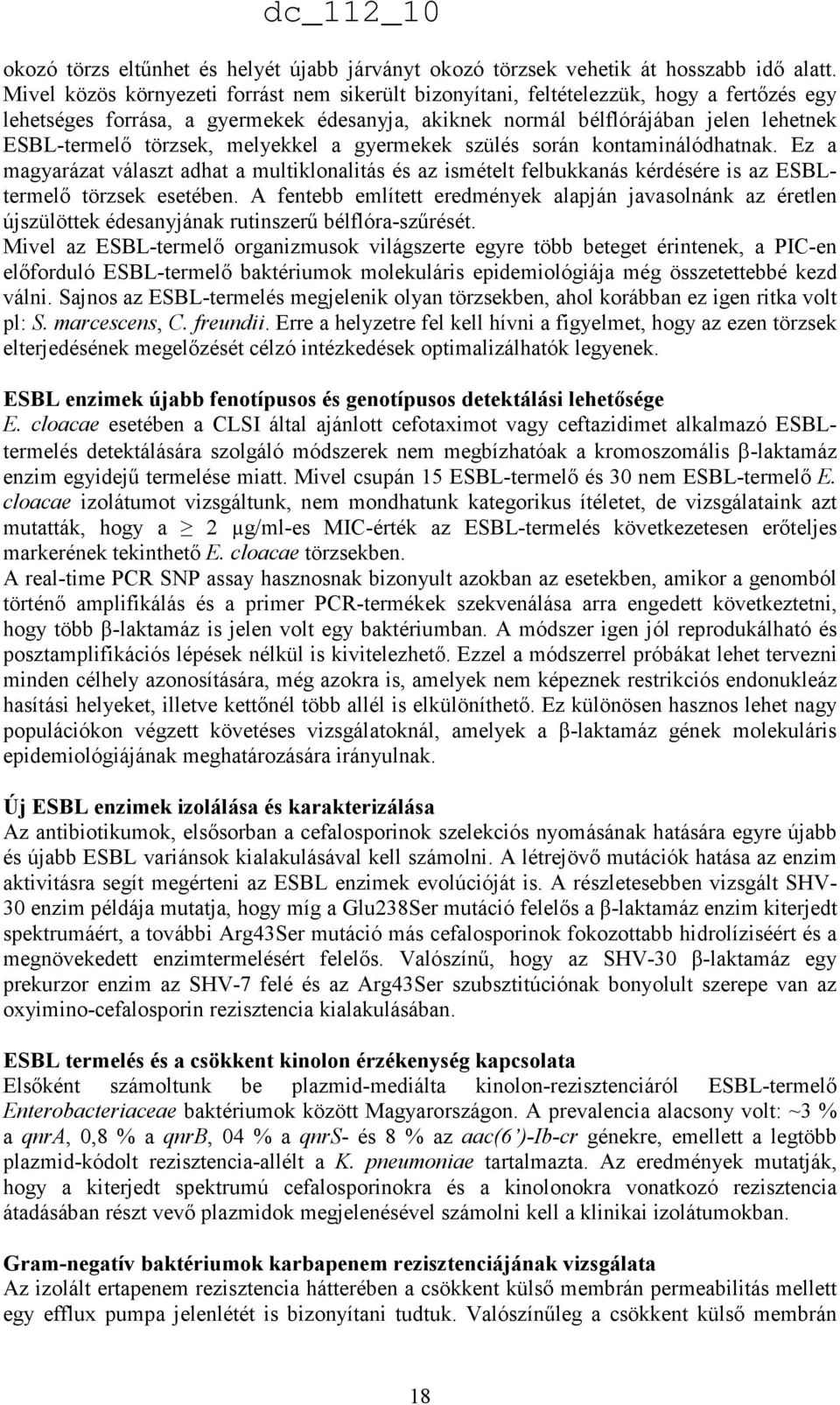 törzsek, melyekkel a gyermekek szülés során kontaminálódhatnak. Ez a magyarázat választ adhat a multiklonalitás és az ismételt felbukkanás kérdésére is az ESBLtermelı törzsek esetében.