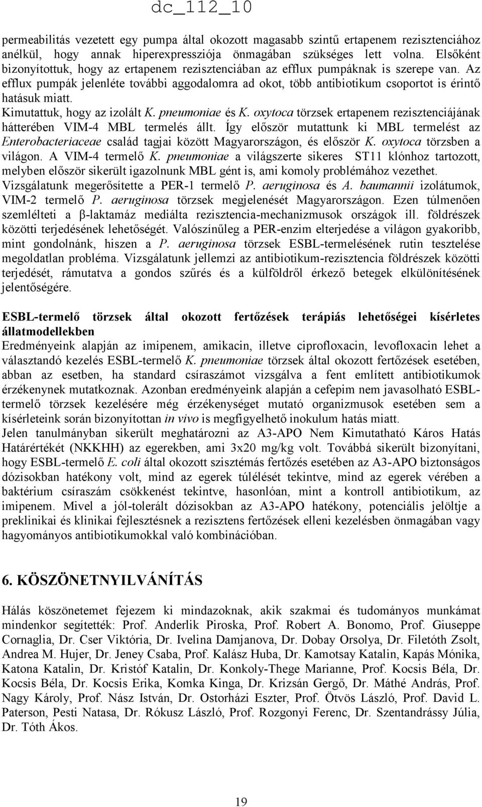 Az efflux pumpák jelenléte további aggodalomra ad okot, több antibiotikum csoportot is érintı hatásuk miatt. Kimutattuk, hogy az izolált K. pneumoniae és K.