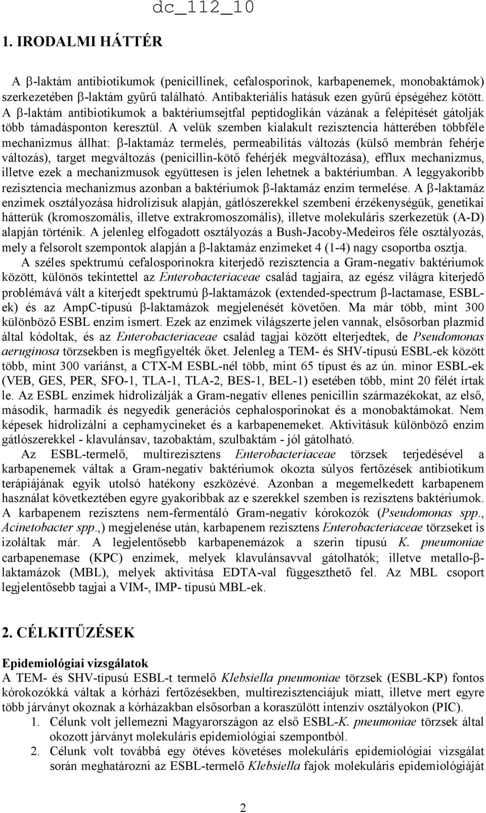 A velük szemben kialakult rezisztencia hátterében többféle mechanizmus állhat: β-laktamáz termelés, permeabilitás változás (külsı membrán fehérje változás), target megváltozás (penicillin-kötı