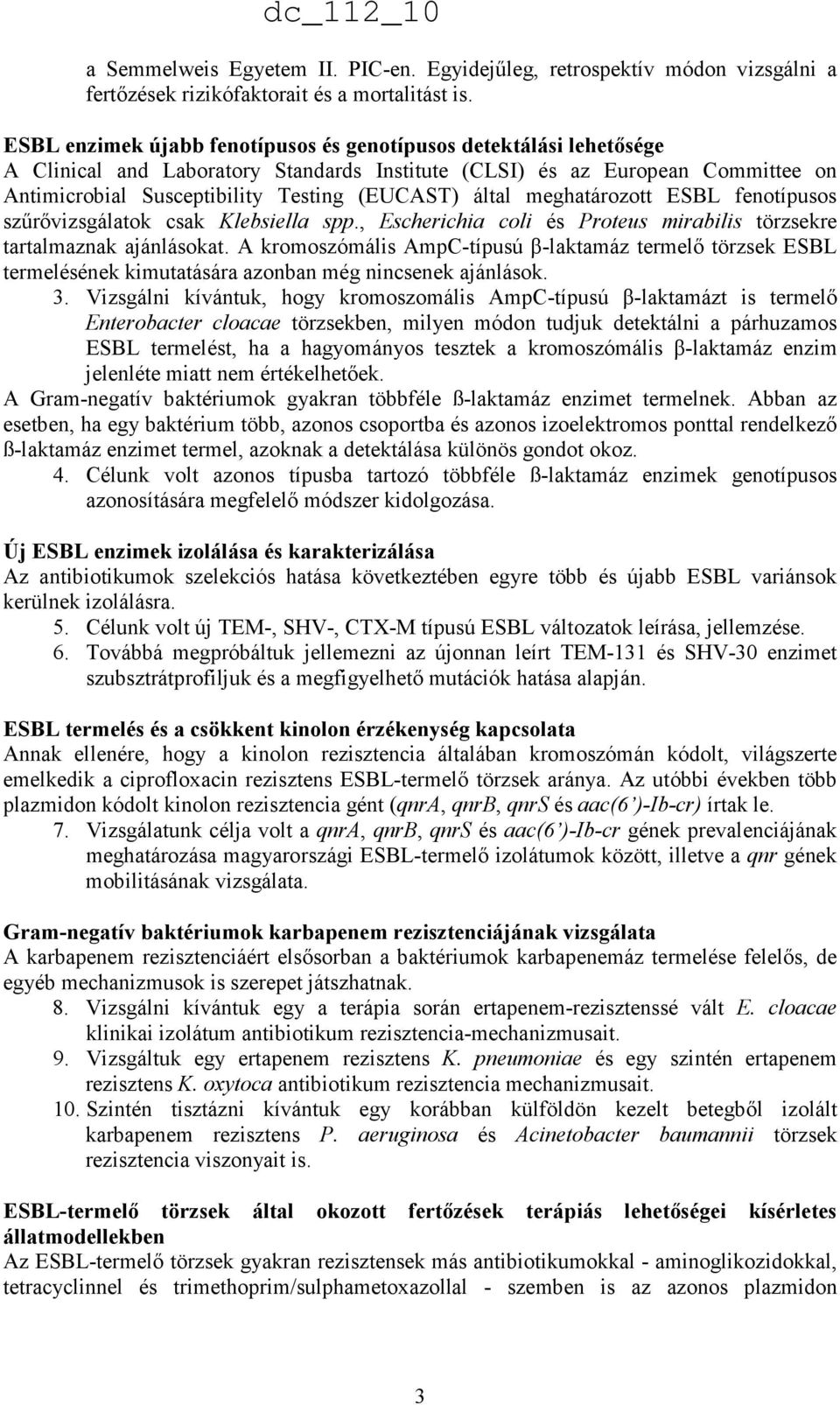 által meghatározott ESBL fenotípusos szőrıvizsgálatok csak Klebsiella spp., Escherichia coli és Proteus mirabilis törzsekre tartalmaznak ajánlásokat.