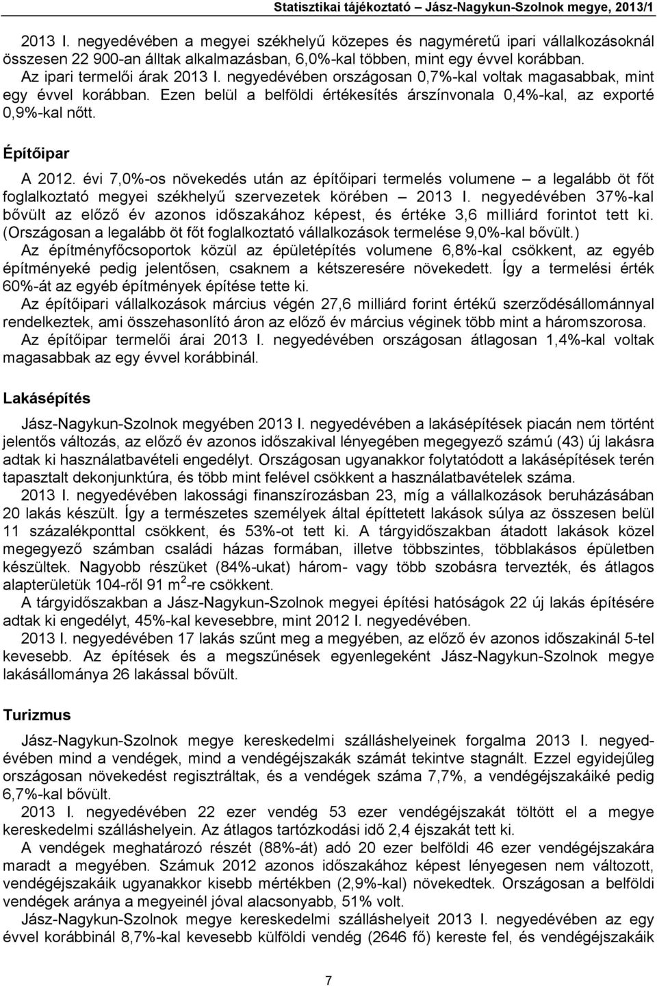 negyedévében országosan 0,7%-kal voltak magasabbak, mint egy évvel korábban. Ezen belül a belföldi értékesítés árszínvonala 0,4%-kal, az exporté 0,9%-kal nőtt. Építőipar A 2012.