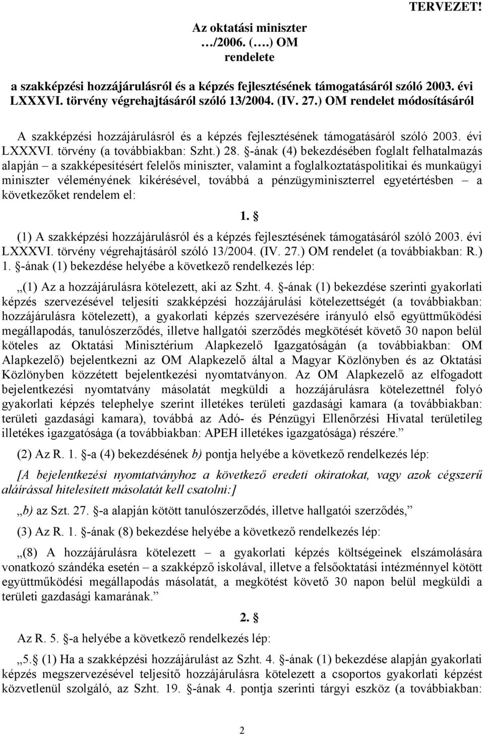 -ának (4) bekezdésében foglalt felhatalmazás alapján a szakképesítésért felelős miniszter, valamint a foglalkoztatáspolitikai és munkaügyi miniszter véleményének kikérésével, továbbá a