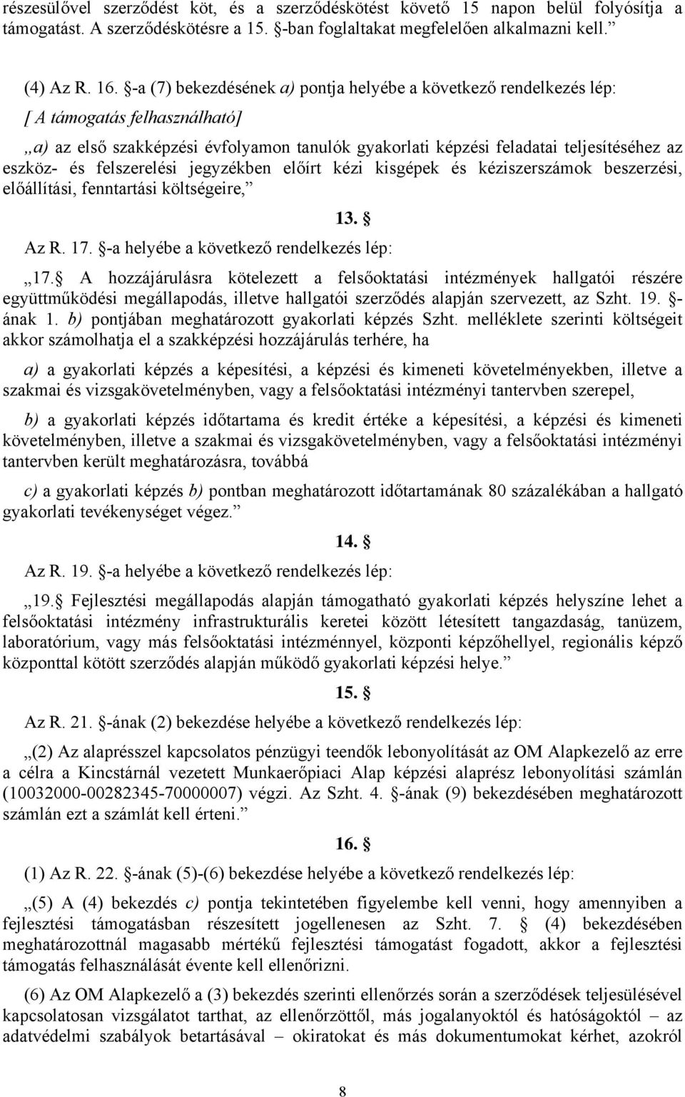 felszerelési jegyzékben előírt kézi kisgépek és kéziszerszámok beszerzési, előállítási, fenntartási költségeire, 13. Az R. 17. -a helyébe a következő rendelkezés lép: 17.